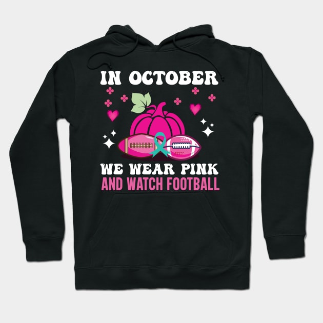 In October We Wear Pink And Watch Football Hoodie by Satic